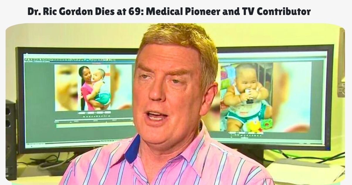 Dr. Ric Gordon Dies at 69 Medical Pioneer and TV Contributor