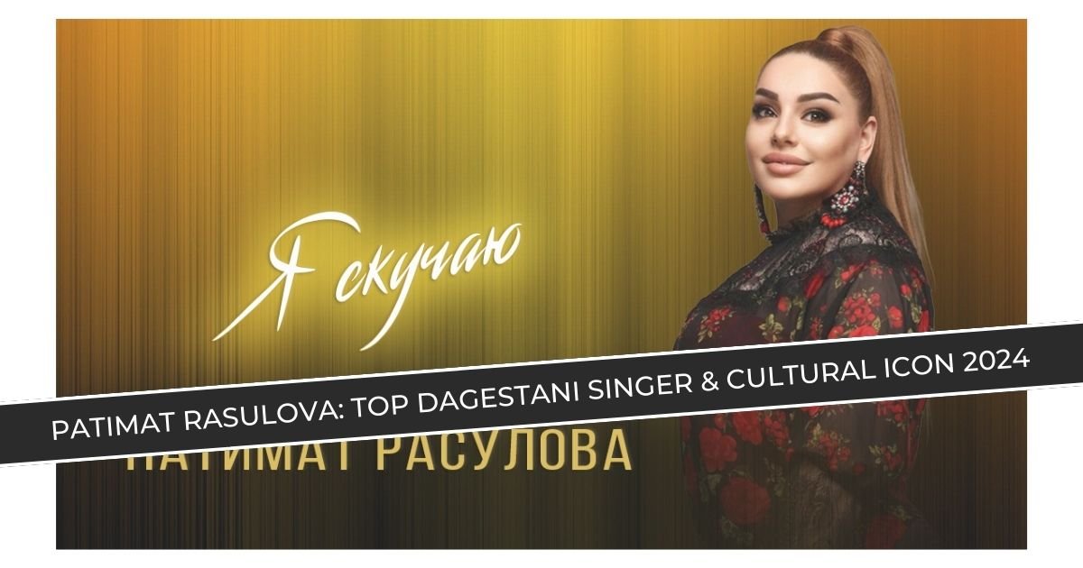 Patimat Rasulova: Top Dagestani Singer & Cultural Icon 2024