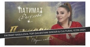 Patimat Rasulova: Top Dagestani Singer & Cultural Icon 2024