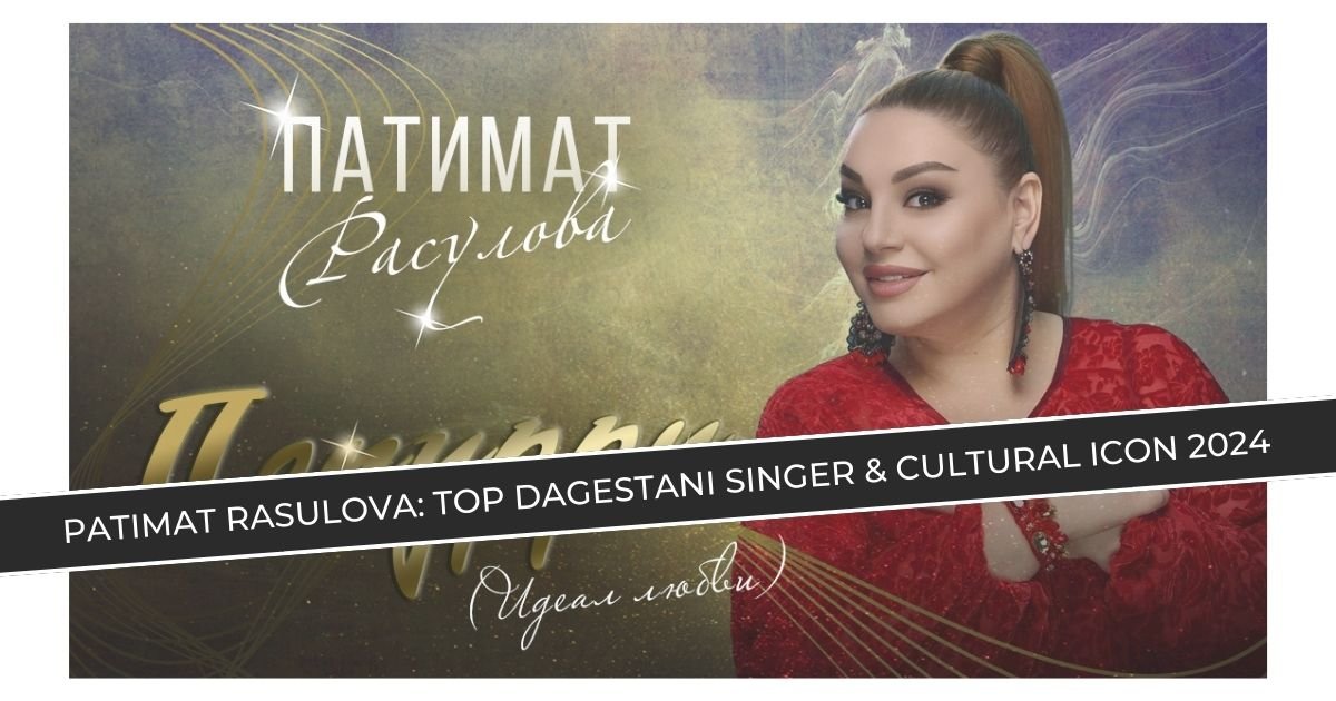 Patimat Rasulova: Top Dagestani Singer & Cultural Icon 2024