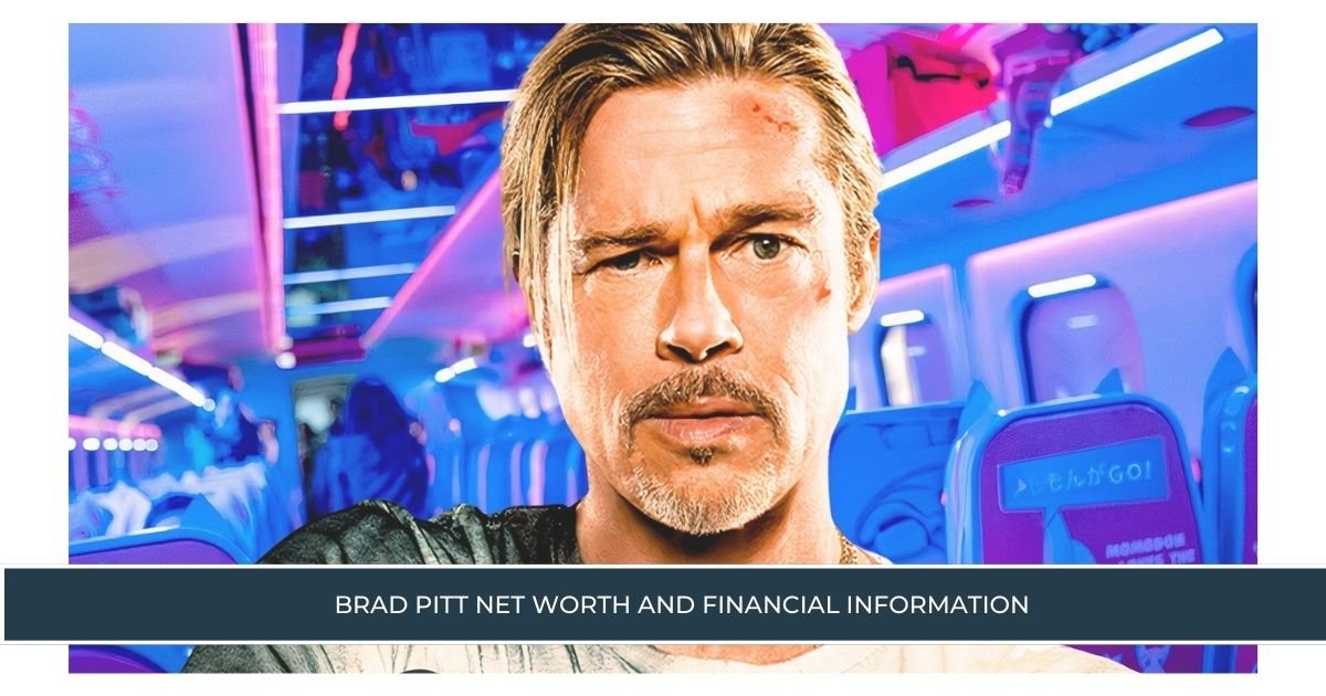 Brad Pitt Net Worth and Financial Information