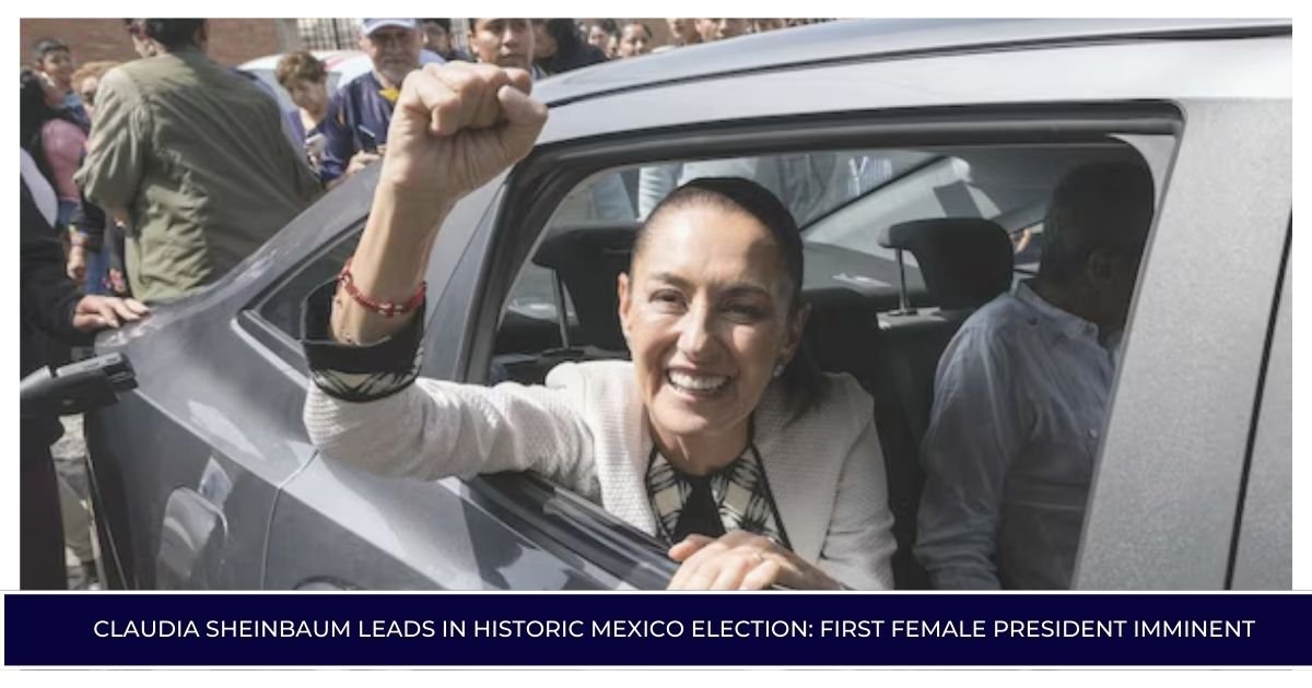 Claudia Sheinbaum Leads in Historic Mexico Election: First Female President Imminent