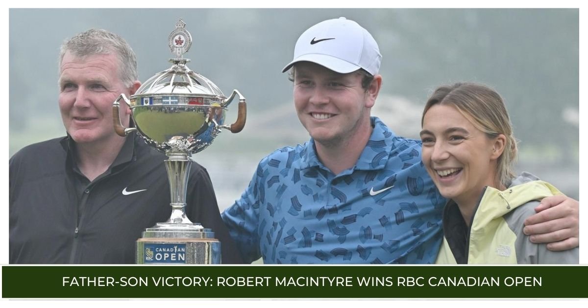 Father-Son Victory Robert MacIntyre Wins RBC Canadian Open