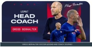 Gregg Berhalter Soccer Legend and Coach Journey
