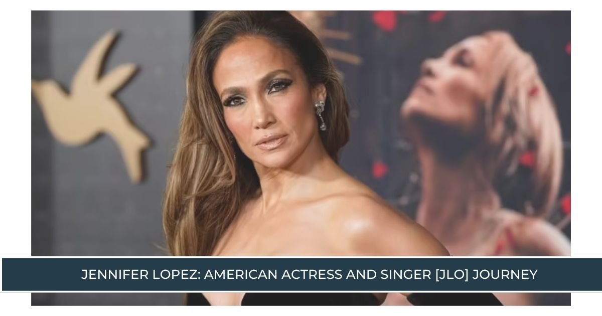 Jennifer Lopez American actress and singer [JLo] Journey