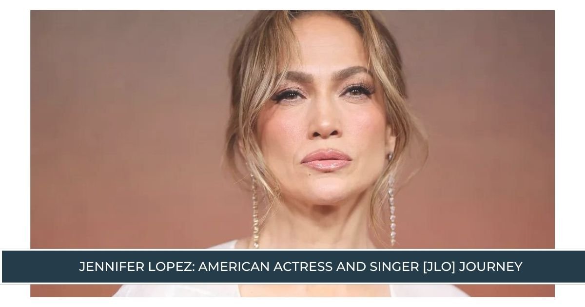 Jennifer Lopez American actress and singer [JLo] Journey