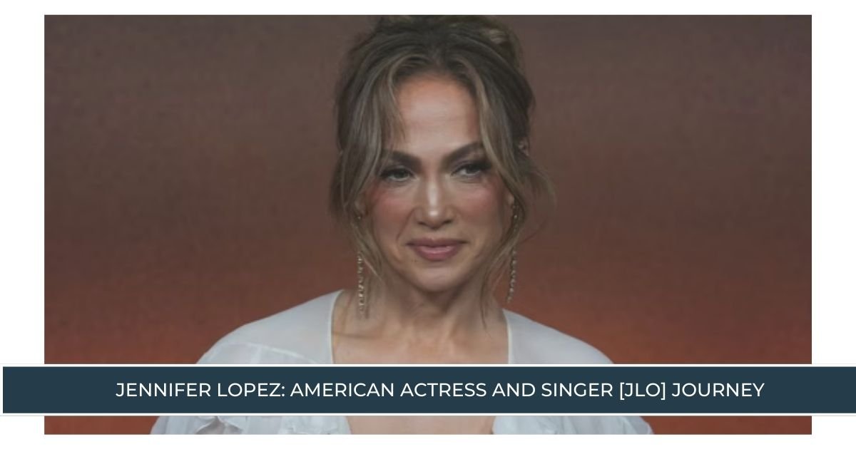 Jennifer Lopez American actress and singer [JLo] Journey