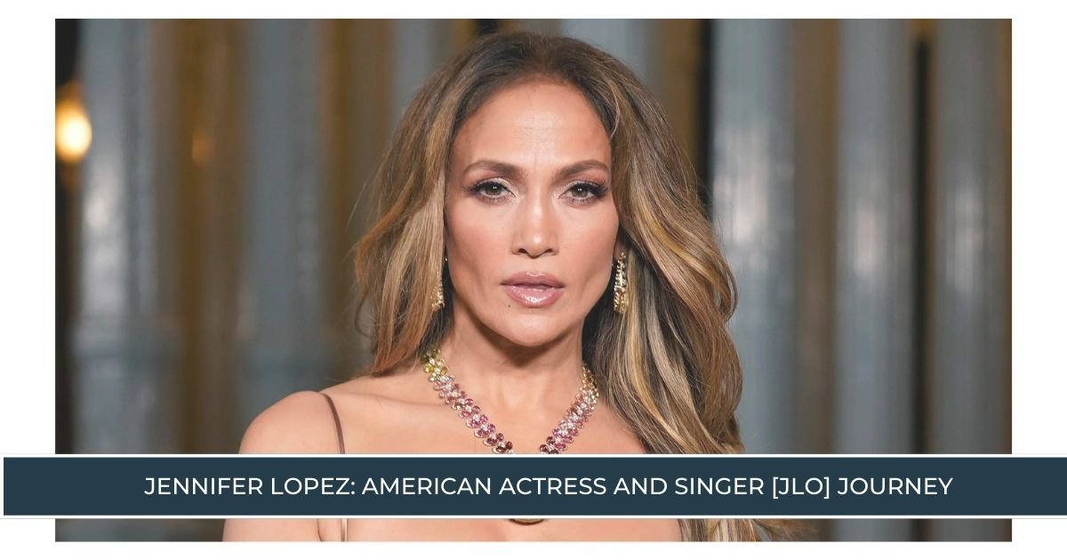 Jennifer Lopez American actress and singer [JLo] Journey