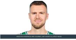Kristaps Porzingis: NBA Journey, Net Worth & Latest News