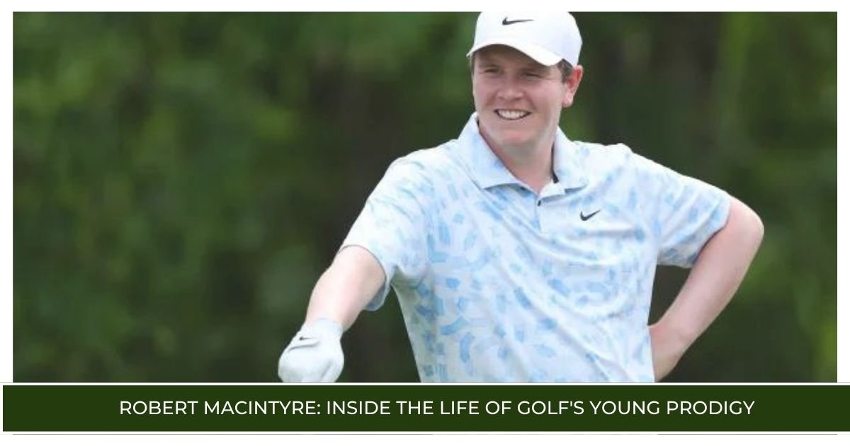 Robert MacIntyre Inside the Life of Golf's Young Prodigy