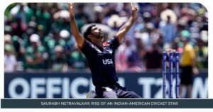 Saurabh Netravalkar Rise of an Indian American Cricket Star 1