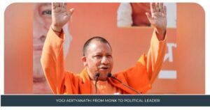 Yogi Adityanath: From Monk to Political Leader