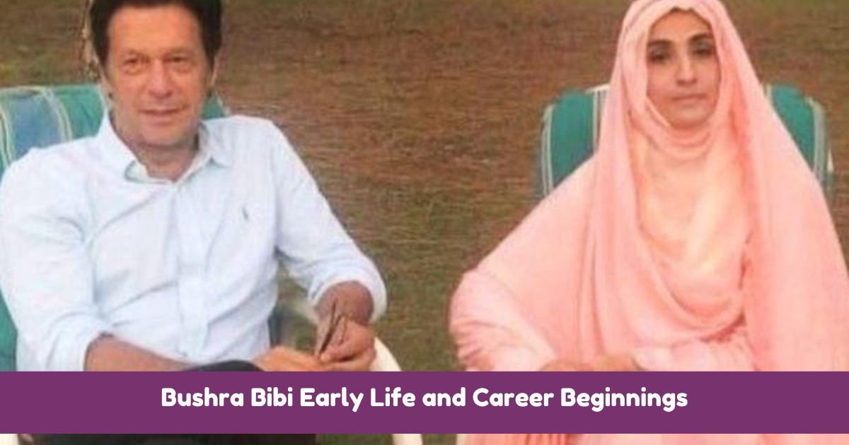 Bushra Bibi Early Life and Career Beginnings