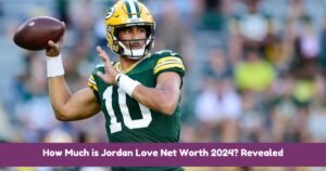 How Much is Jordan Love Net Worth 2024 Revealed