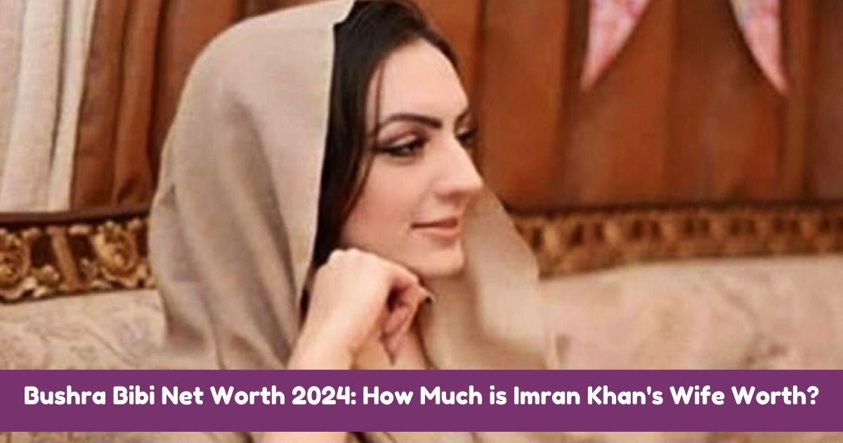 Bushra Bibi Net Worth 2024: How Much is Imran Khan's Wife Worth?